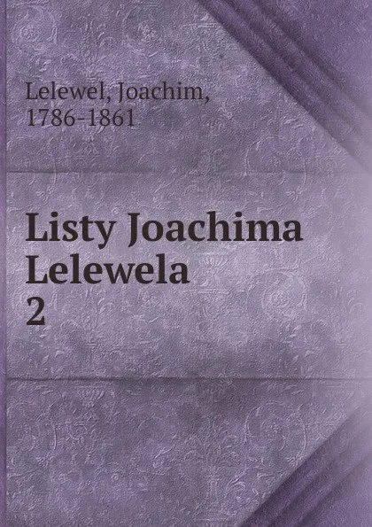 Обложка книги Listy Joachima Lelewela, Joachim Lelewel