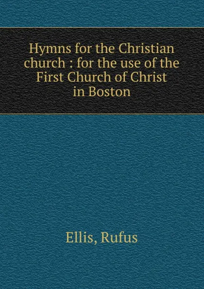 Обложка книги Hymns for the Christian church, Rufus Ellis