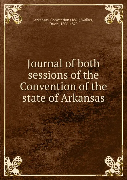 Обложка книги Journal of both sessions of the Convention of the state of Arkansas, David Walker