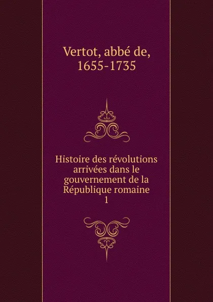 Обложка книги Histoire des revolutions arrivees dans le gouvernement de la Republique romaine, abbé de Vertot