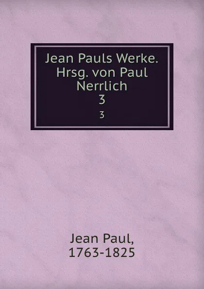 Обложка книги Jean Pauls Werke. Hrsg. von Paul Nerrlich, Jean Paul