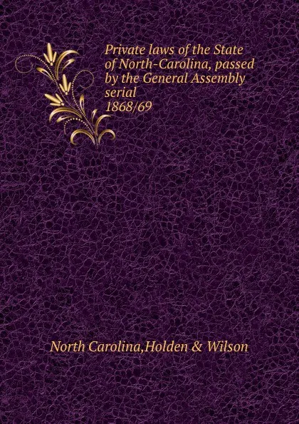 Обложка книги Private laws of the State of North-Carolina, passed by the General Assembly serial, North Carolina