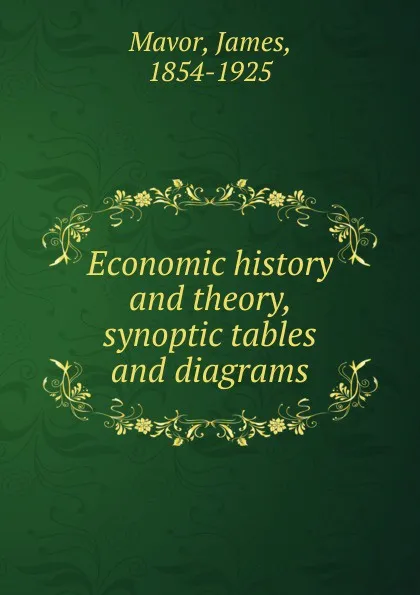 Обложка книги Economic history and theory, synoptic tables and diagrams, James Mavor