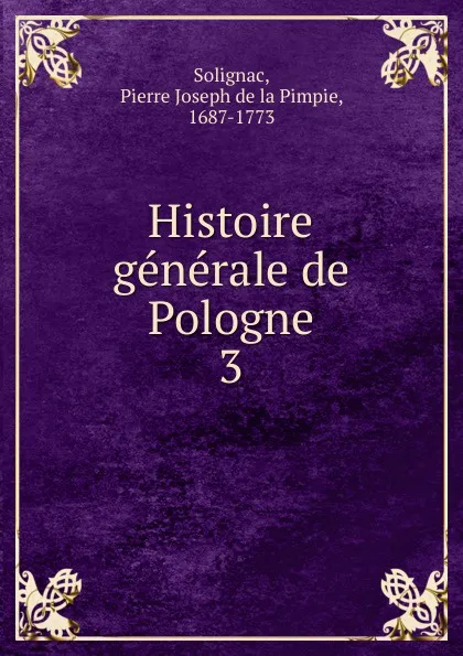 Обложка книги Histoire generale de Pologne, Pierre Joseph de la Pimpie Solignac