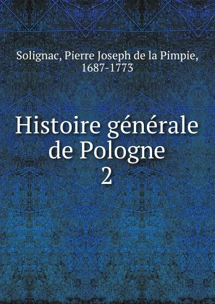 Обложка книги Histoire generale de Pologne, Pierre Joseph de la Pimpie Solignac