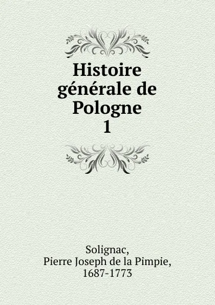 Обложка книги Histoire generale de Pologne, Pierre Joseph de la Pimpie Solignac