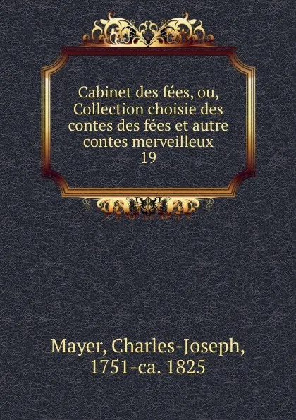 Обложка книги Cabinet des fees, ou, Collection choisie des contes des fees et autre contes merveilleux, Charles-Joseph Mayer