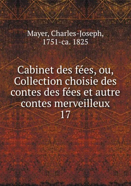 Обложка книги Cabinet des fees, ou, Collection choisie des contes des fees et autre contes merveilleux, Charles-Joseph Mayer