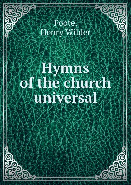 Обложка книги Hymns of the church universal, Henry Wilder Foote