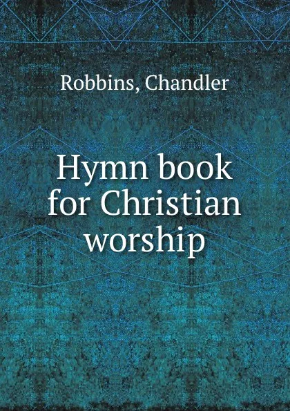 Обложка книги Hymn book for Christian worship., Chandler Robbins