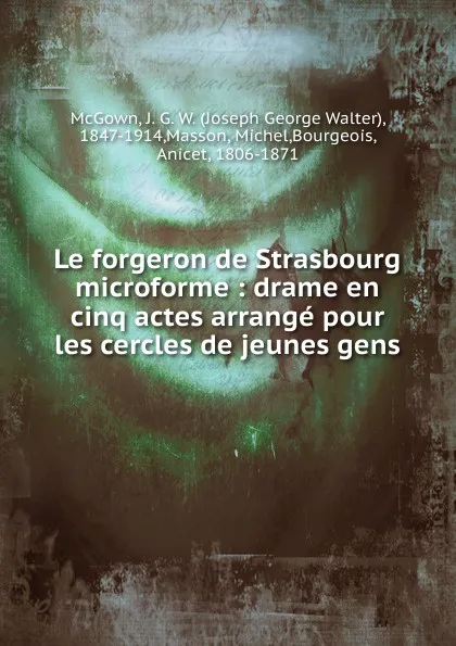 Обложка книги Le forgeron de Strasbourg microforme, Joseph George Walter McGown