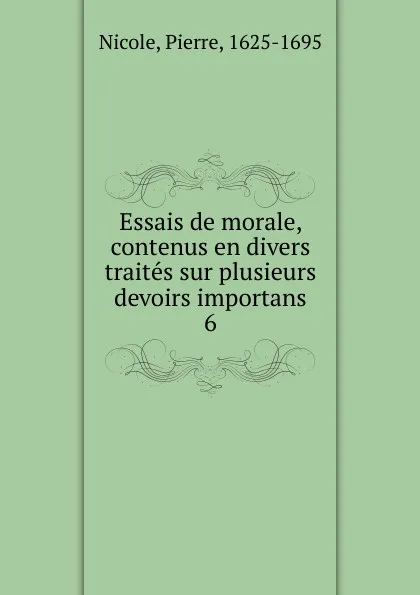 Обложка книги Essais de morale, contenus en divers traites sur plusieurs devoirs importans, Pierre Nicole