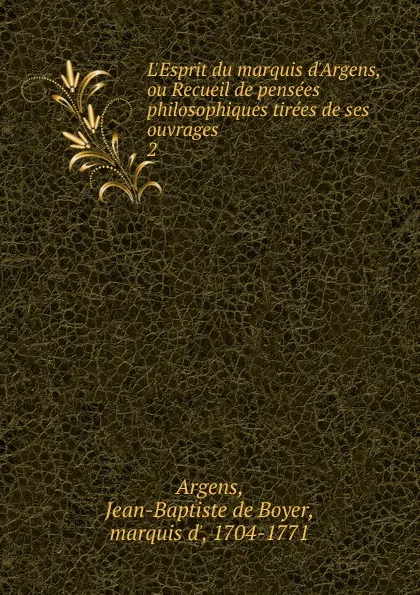 Обложка книги L.Esprit du marquis d.Argens, ou Recueil de pensees philosophiques tirees de ses ouvrages, Jean-Baptiste de Boyer Argens