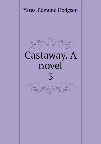 Обложка книги Castaway. A novel, Edmund Hodgson Yates