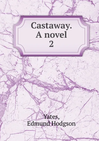 Обложка книги Castaway. A novel, Edmund Hodgson Yates