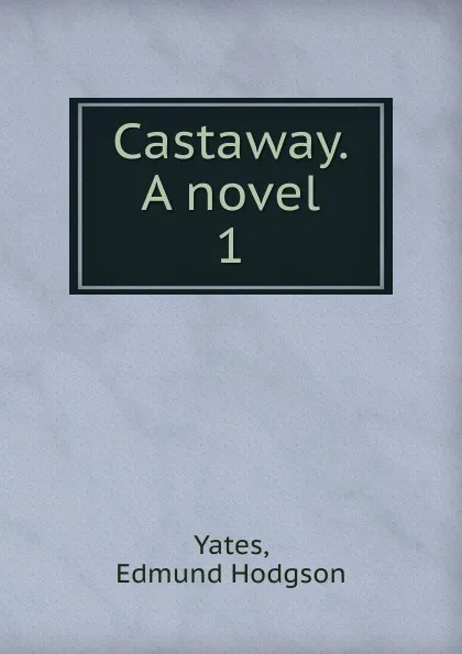 Обложка книги Castaway. A novel, Edmund Hodgson Yates