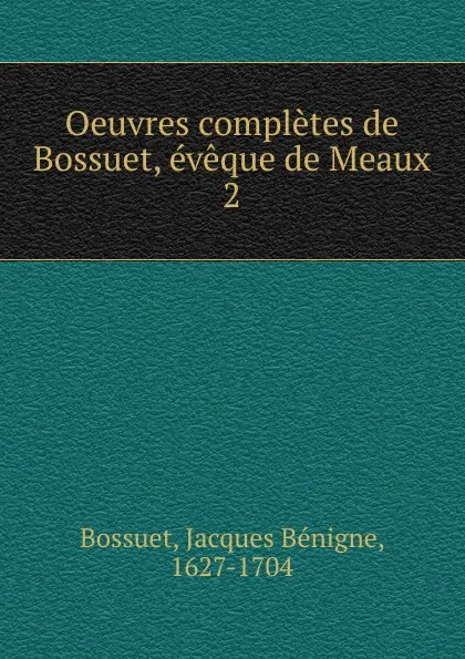 Обложка книги Oeuvres completes de Bossuet, eveque de Meaux, Bossuet Jacques Bénigne