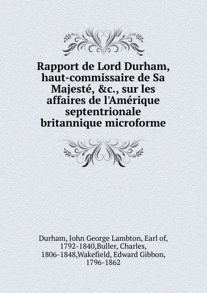 Обложка книги Rapport de Lord Durham, haut-commissaire de Sa Majeste, .c., sur les affaires de l.Amerique septentrionale britannique microforme, John George Lambton Durham