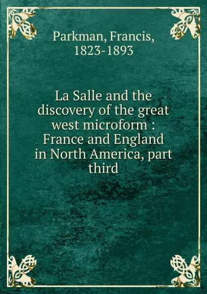 Обложка книги La Salle and the discovery of the great west microform, Francis Parkman