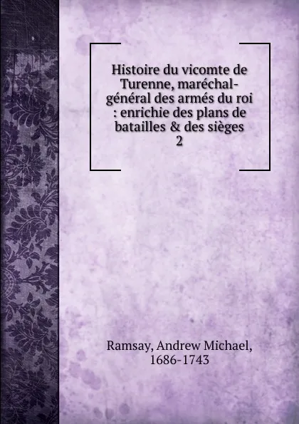 Обложка книги Histoire du vicomte de Turenne, marechal-general des armes du roi, Andrew Michael Ramsay