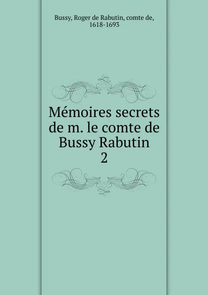 Обложка книги Memoires secrets de m. le comte de Bussy Rabutin, Roger de Rabutin Bussy