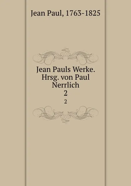 Обложка книги Jean Pauls Werke. Hrsg. von Paul Nerrlich, Jean Paul