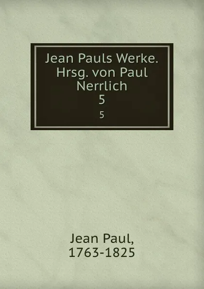 Обложка книги Jean Pauls Werke. Hrsg. von Paul Nerrlich, Jean Paul