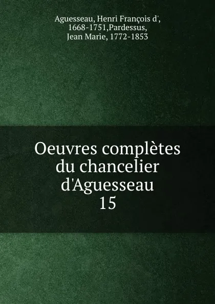 Обложка книги Oeuvres completes du chancelier d.Aguesseau, Henri François d'Aguesseau