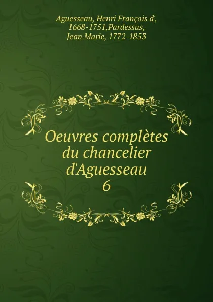 Обложка книги Oeuvres completes du chancelier d.Aguesseau, Henri François d'Aguesseau