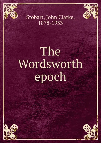 Обложка книги The Wordsworth epoch, John Clarke Stobart