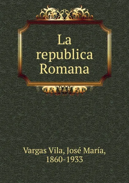 Обложка книги La republica Romana, Vargas Vila