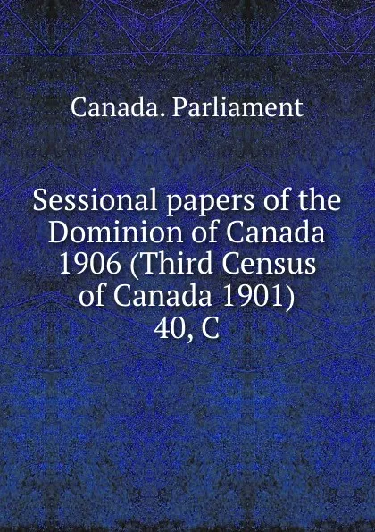 Обложка книги Sessional papers of the Dominion of Canada 1906 (Third Census of Canada 1901)., Canada. Parliament