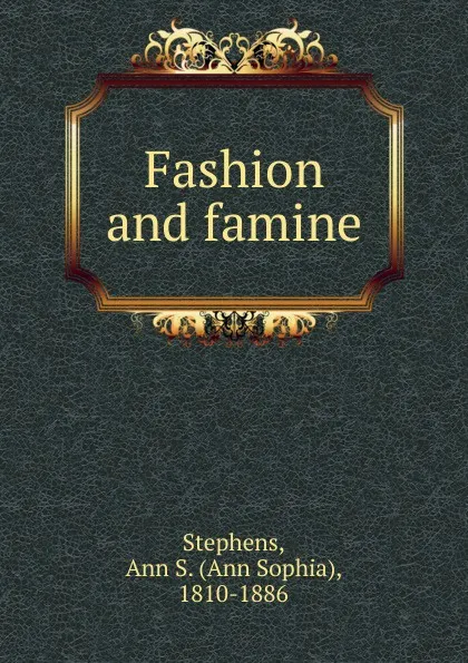 Обложка книги Fashion and famine, Ann Sophia Stephens