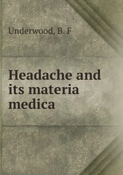 Обложка книги Headache and its materia medica, B.F. Underwood