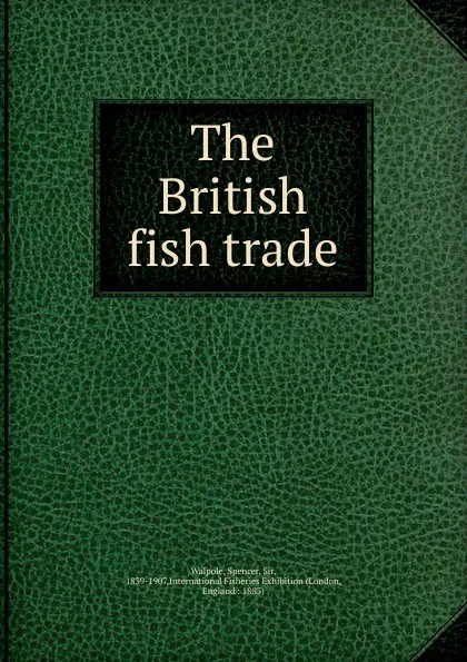 Обложка книги The British fish trade, Walpole Spencer