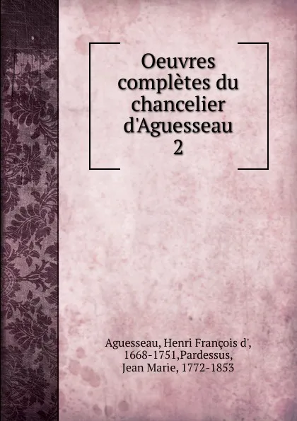 Обложка книги Oeuvres completes du chancelier d.Aguesseau, Henri François d'Aguesseau