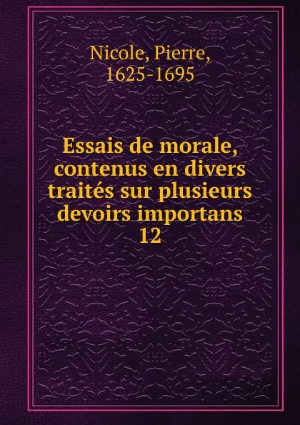 Обложка книги Essais de morale, contenus en divers traites sur plusieurs devoirs importans, Pierre Nicole