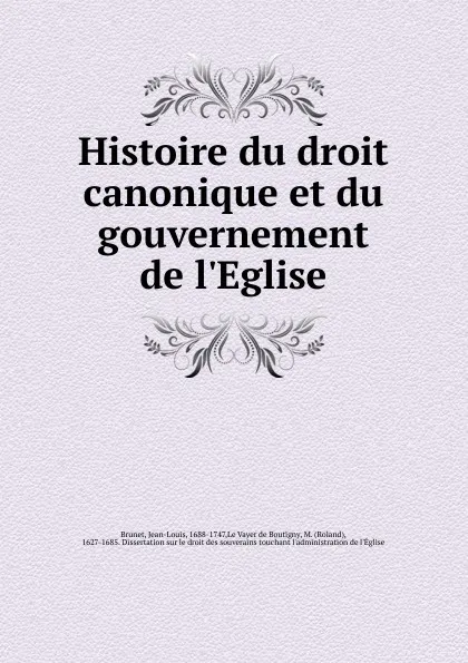 Обложка книги Histoire du droit canonique et du gouvernement de l.Eglise, Jean-Louis Brunet