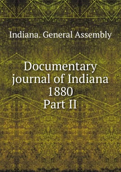 Обложка книги Documentary journal of Indiana 1880, Indiana. General Assembly