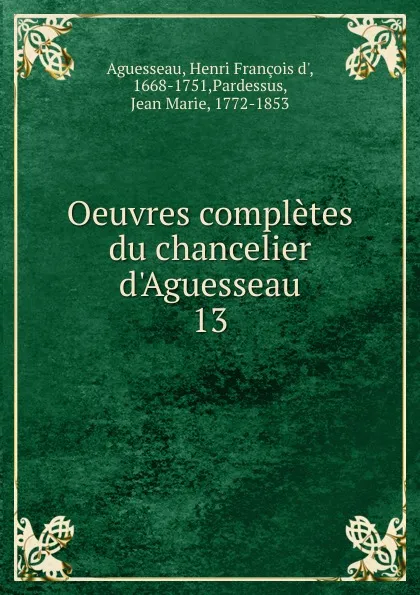 Обложка книги Oeuvres completes du chancelier d.Aguesseau, Henri François d'Aguesseau