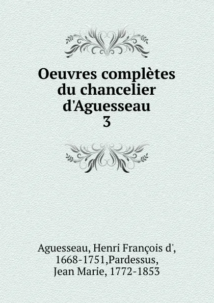 Обложка книги Oeuvres completes du chancelier d.Aguesseau, Henri François d'Aguesseau