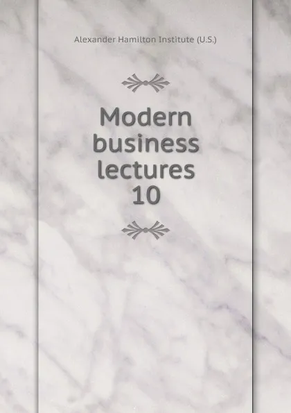 Обложка книги Modern business lectures, Alexander Hamilton Institute