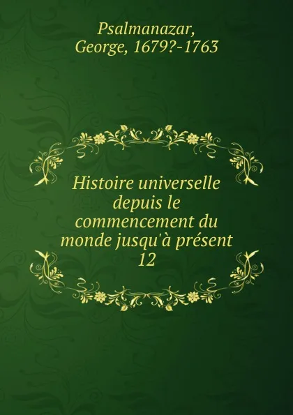 Обложка книги Histoire universelle depuis le commencement du monde jusqu.a present, George Psalmanazar