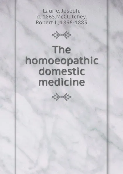 Обложка книги The homoeopathic domestic medicine, Joseph Laurie