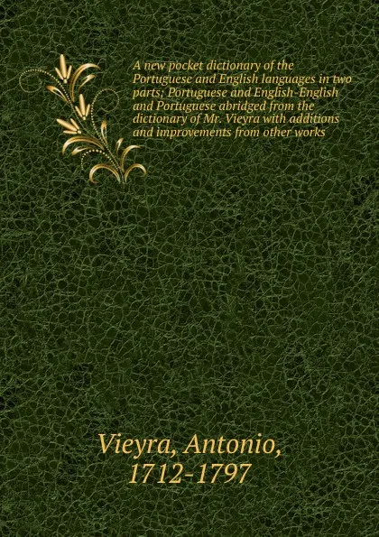 Обложка книги A new pocket dictionary of the Portuguese and English languages in two parts, Antonio Vieyra