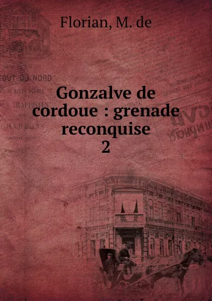 Обложка книги Gonzalve de cordoue, M. de Florian