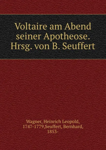 Обложка книги Voltaire am Abend seiner Apotheose. Hrsg. von B. Seuffert, Heinrich Leopold Wagner