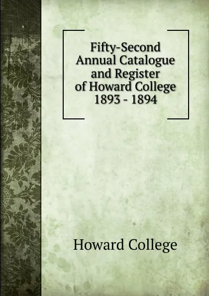 Обложка книги Fifty-Second Annual Catalogue and Register of Howard College 1893 - 1894, Howard College