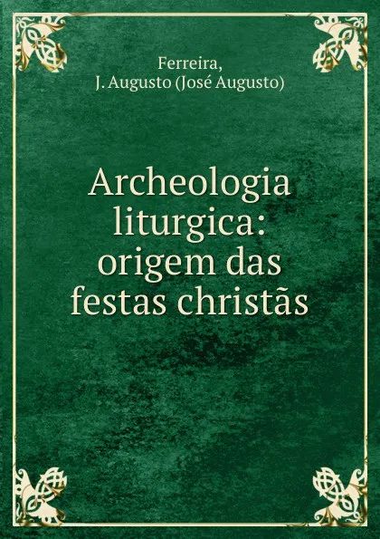 Обложка книги Archeologia liturgica, José Augusto Ferreira