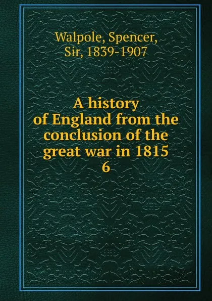 Обложка книги A history of England from the conclusion of the great war in 1815, Walpole Spencer